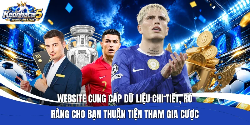 Website cung cấp dữ liệu chi tiết, rõ ràng cho bạn thuận tiện tham gia cược  